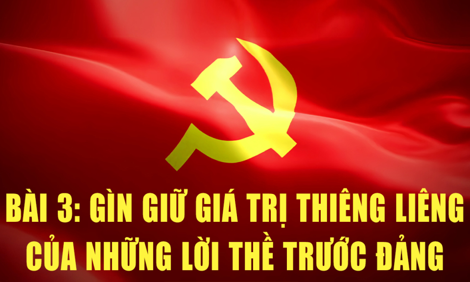 Bài 3: Gìn giữ giá trị thiêng liêng của những lời thề trước Đảng