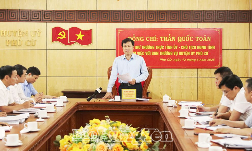 Phó Bí thư Thường trực Tỉnh ủy, Chủ tịch HĐND tỉnh Trần Quốc Toản làm việc với Ban Thường vụ Huyện ủy Phù Cừ