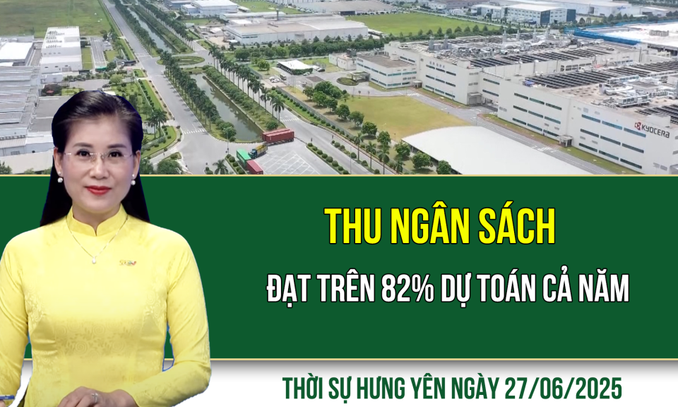 Thời sự Hưng Yên thứ Sáu ngày 27/06/2025