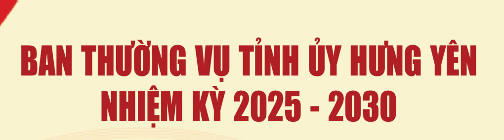 Danh s&aacute;ch Ban Thường vụ Tỉnh ủy Hưng Y&ecirc;n nhiệm kỳ 2025 - 2030
