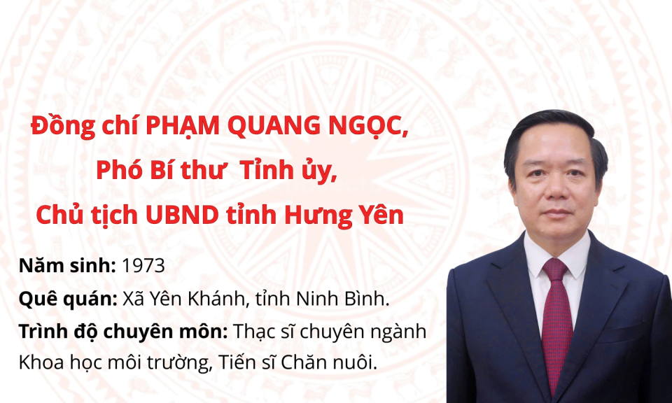 Tiểu sử đồng ch&iacute; Phạm Quang Ngọc, Ph&oacute; B&iacute; thư Tỉnh ủy, Chủ tịch UBND tỉnh Hưng Y&ecirc;n